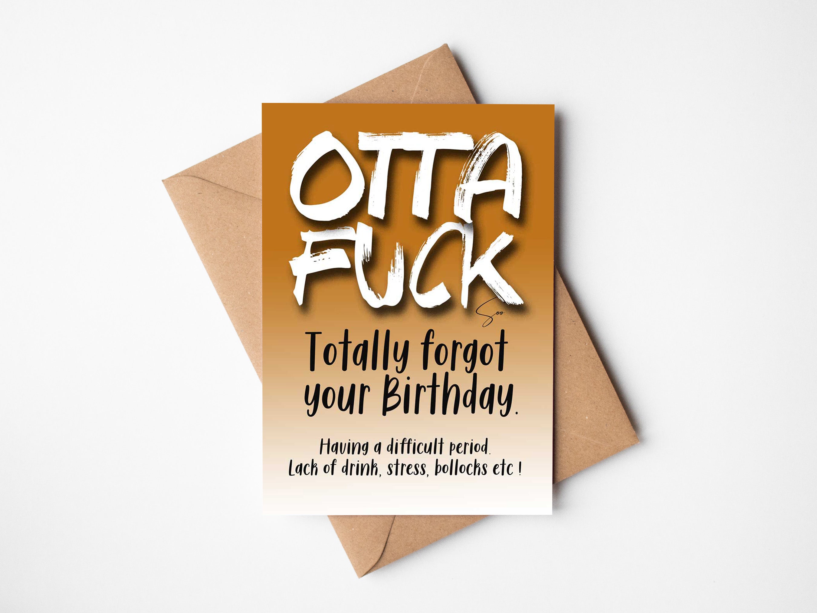 Otta Fuck Totally forgot your Birthday again